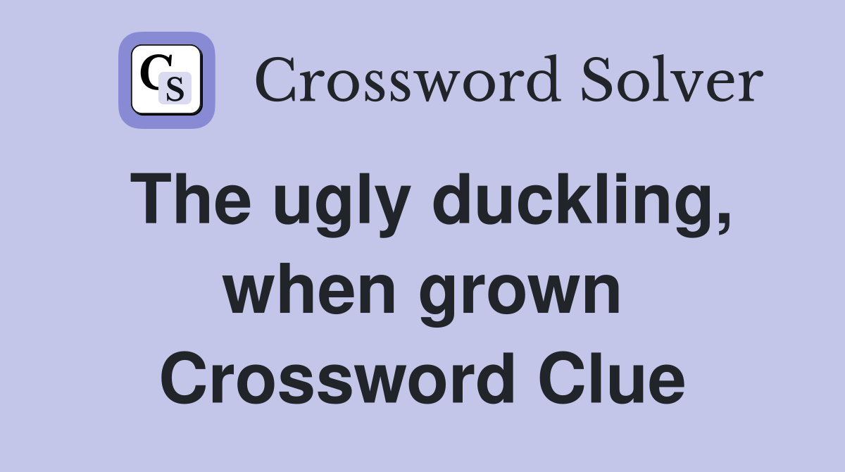 The ugly duckling, when grown Crossword Clue
