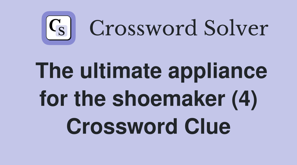 The ultimate appliance for the shoemaker (4) Crossword Clue