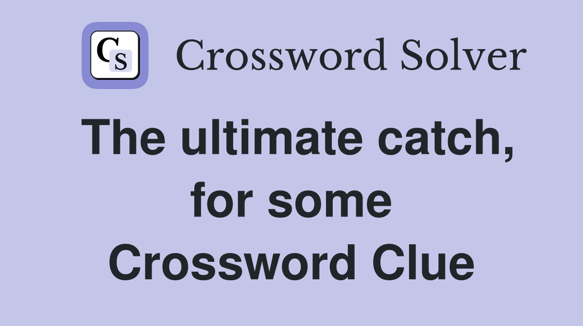 The ultimate catch, for some Crossword Clue