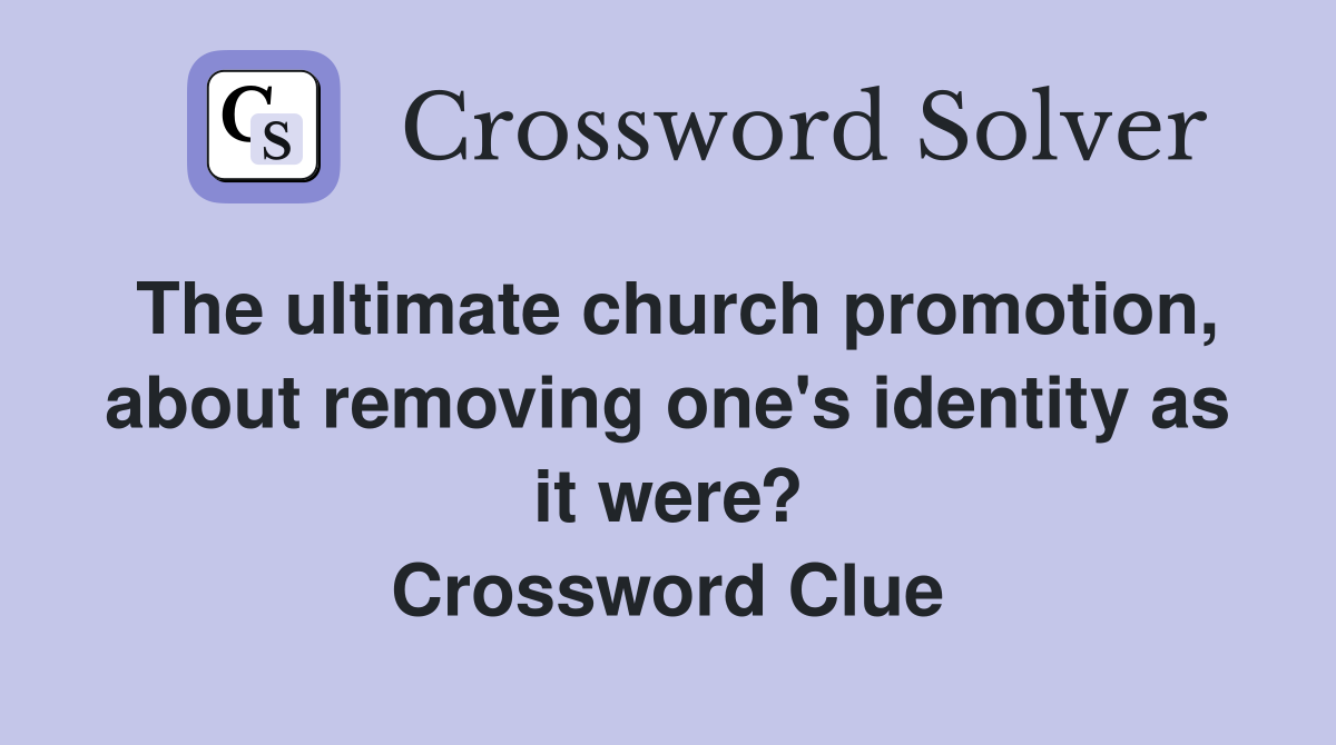 The ultimate church promotion, about removing one's identity as it were? Crossword Clue