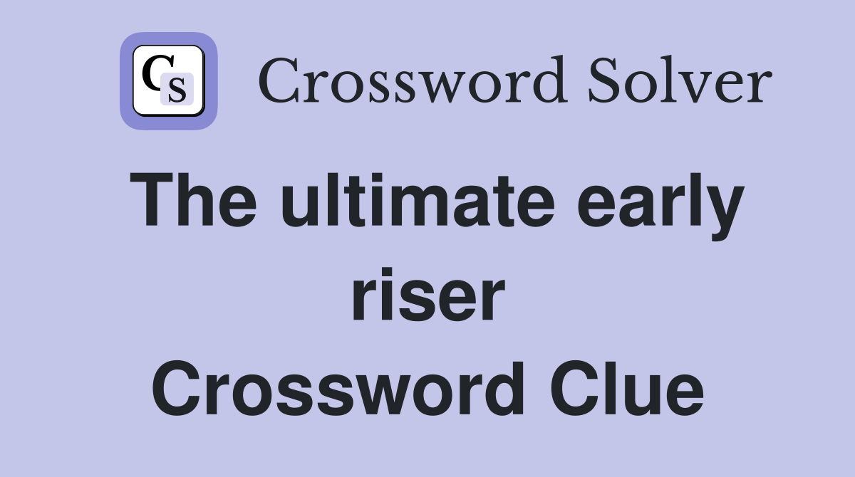The ultimate early riser Crossword Clue