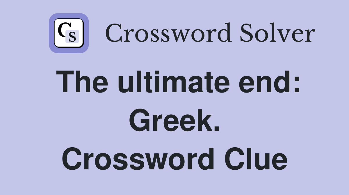 The ultimate end: Greek. Crossword Clue