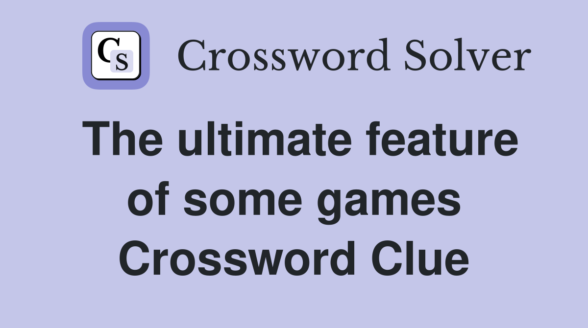 The ultimate feature of some games Crossword Clue