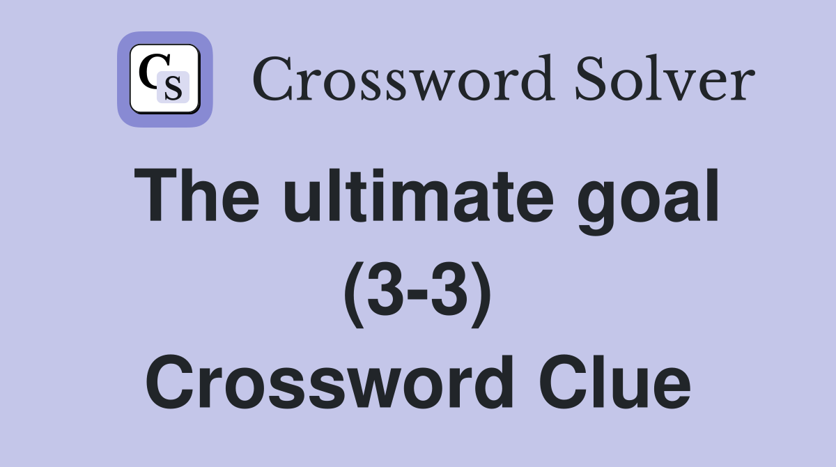 The ultimate goal (3-3) Crossword Clue