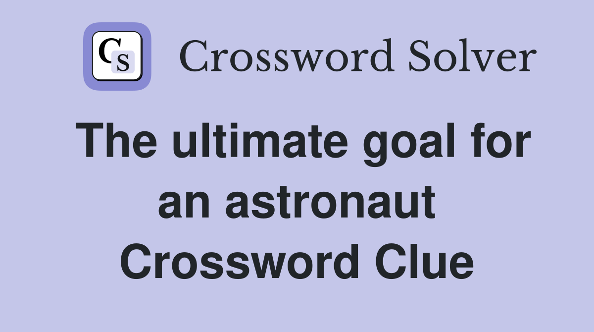 The ultimate goal for an astronaut Crossword Clue