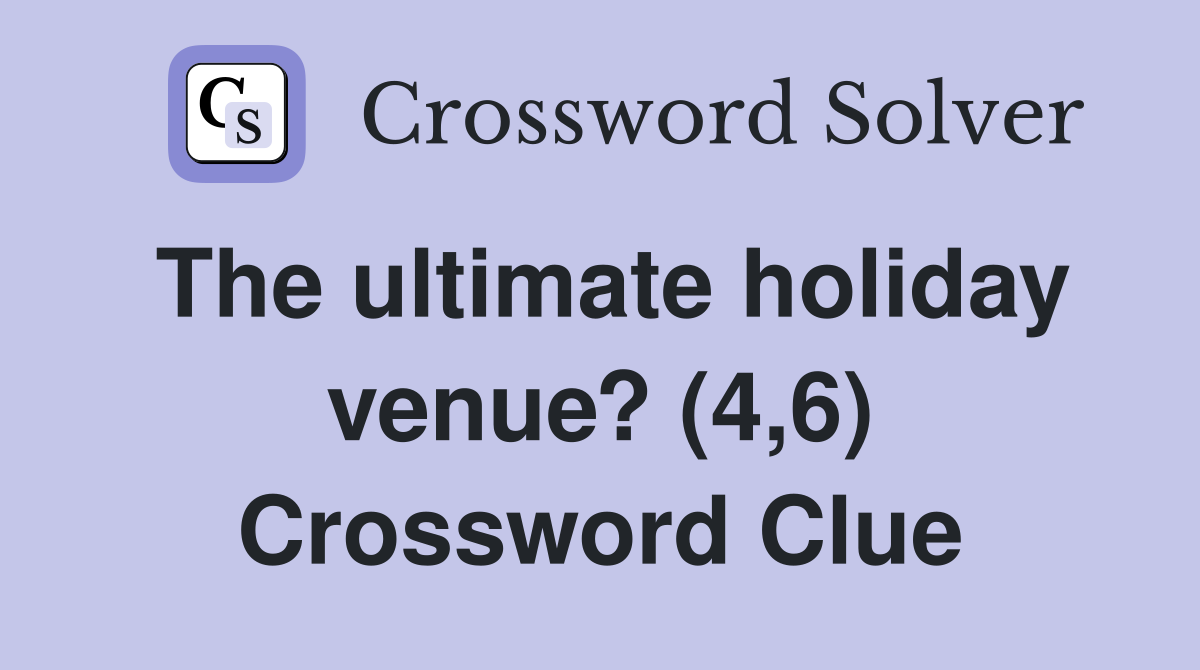 The ultimate holiday venue? (4,6) Crossword Clue