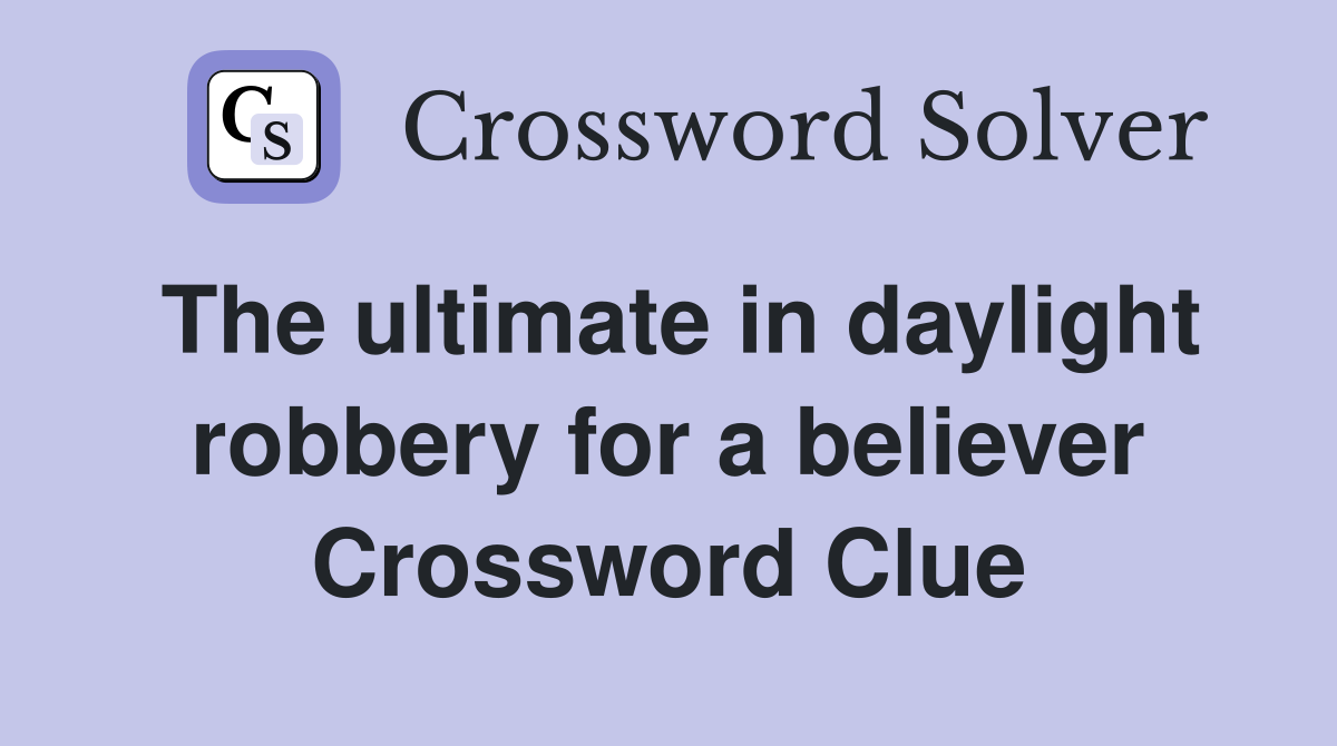 The ultimate in daylight robbery for a believer Crossword Clue