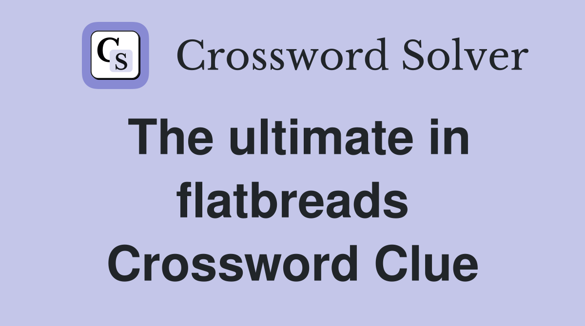 The ultimate in flatbreads Crossword Clue