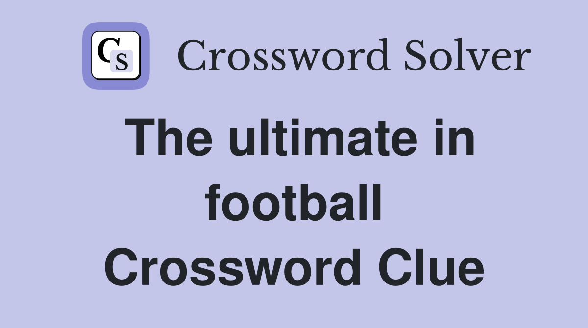 The ultimate in football Crossword Clue