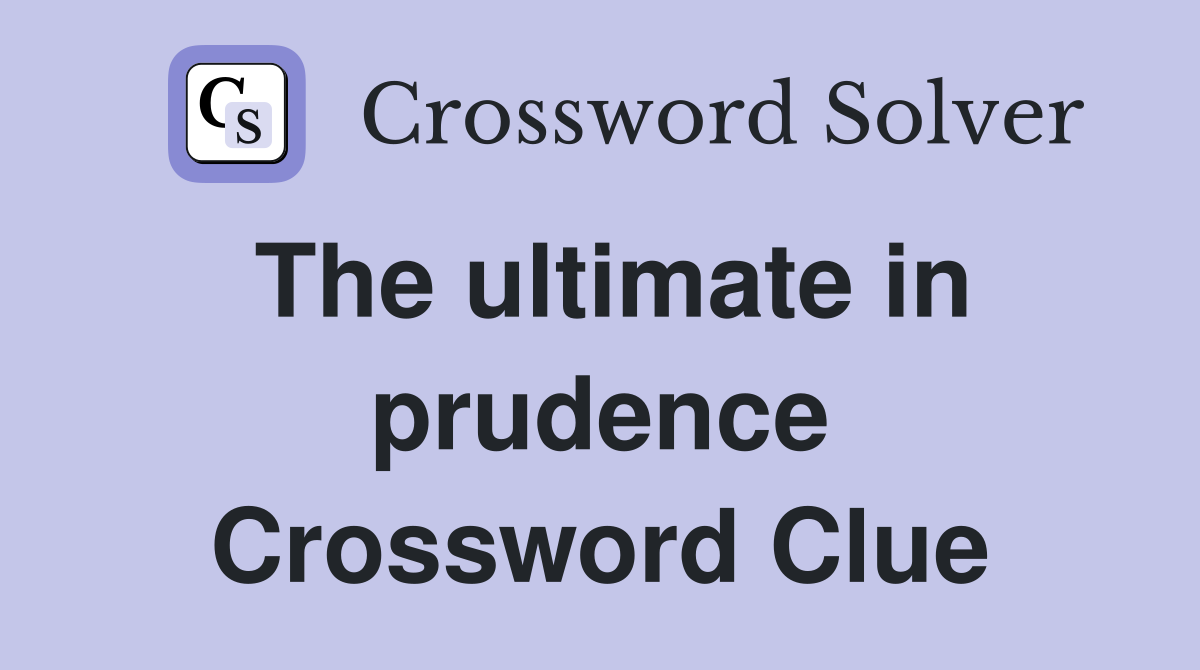 The ultimate in prudence Crossword Clue
