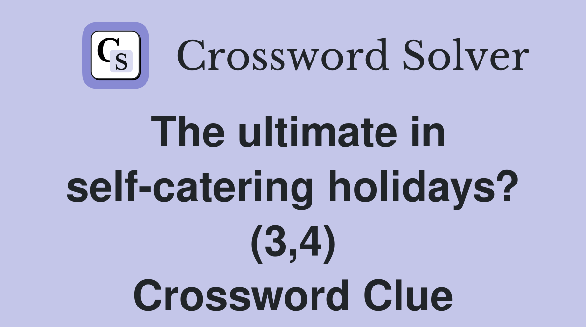The ultimate in self-catering holidays? (3,4) Crossword Clue