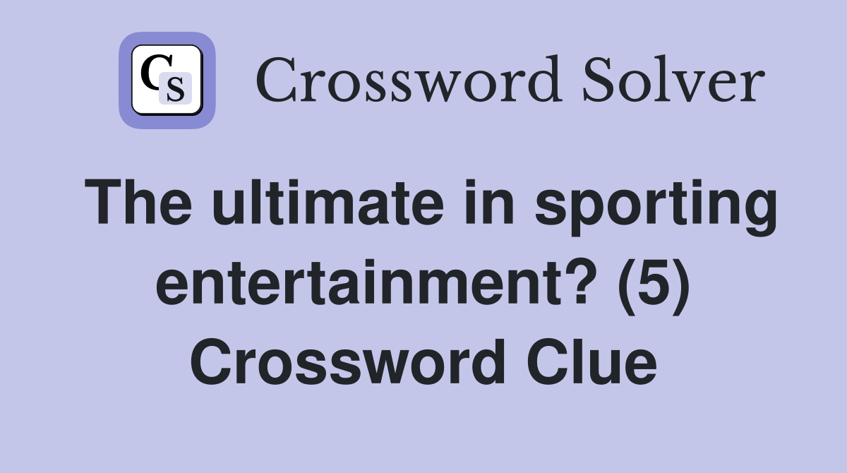 The ultimate in sporting entertainment? (5) Crossword Clue