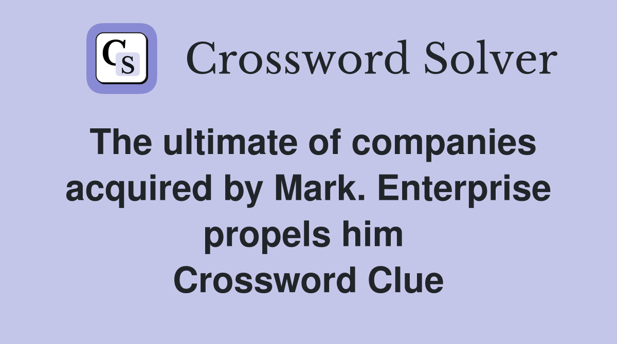 The ultimate of companies acquired by Mark. Enterprise propels him  Crossword Clue