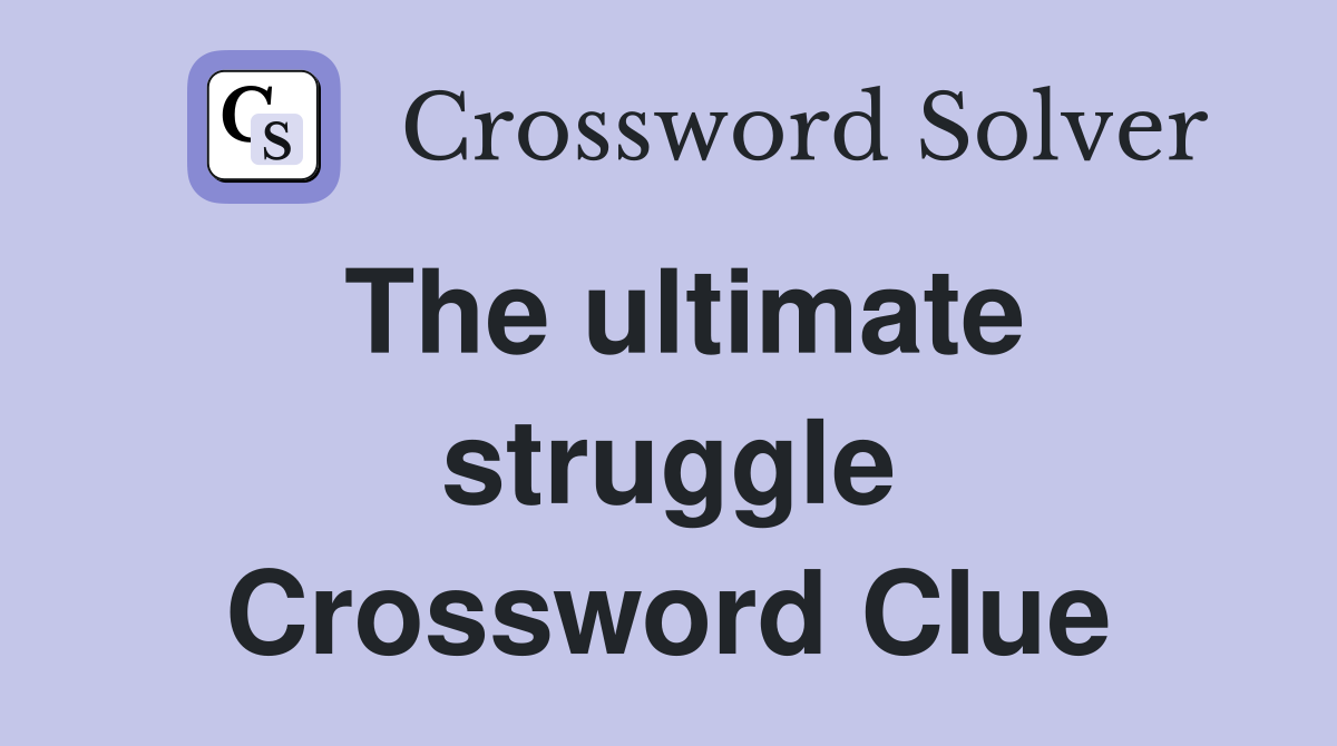 The ultimate struggle Crossword Clue