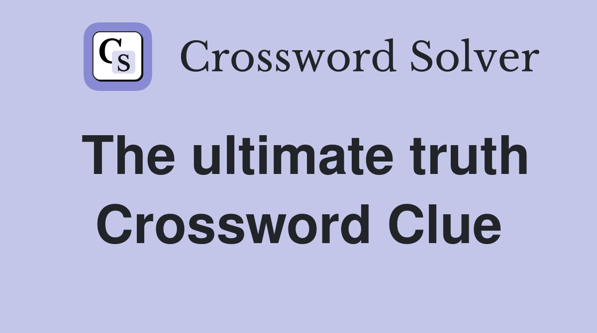 The ultimate truth Crossword Clue