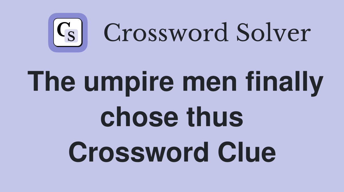 The umpire men finally chose thus Crossword Clue