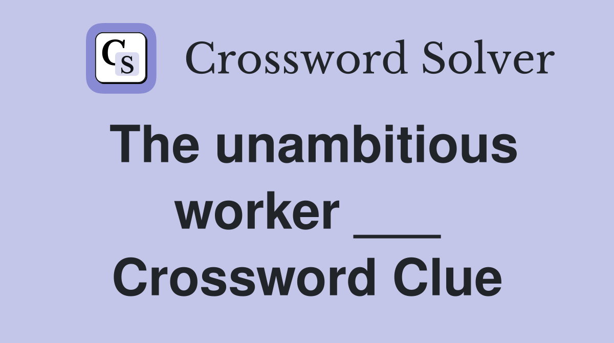 The unambitious worker ___ Crossword Clue