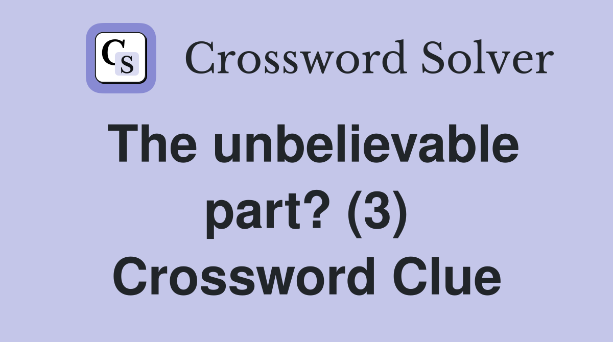 The unbelievable part? (3) Crossword Clue