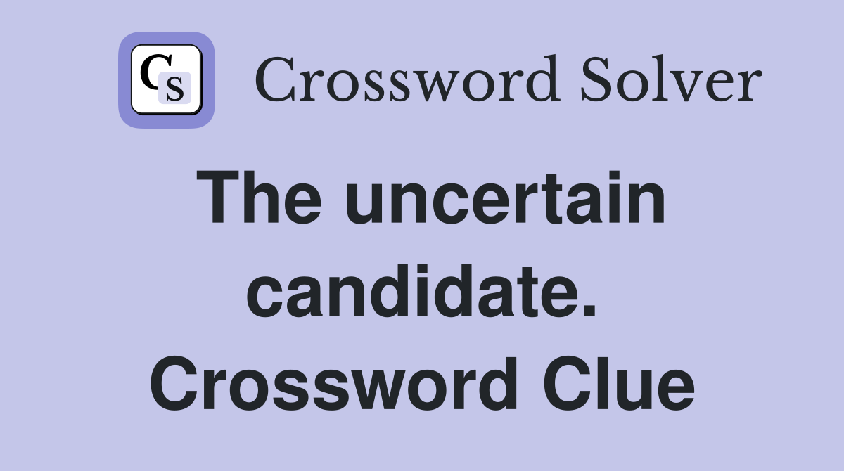 The uncertain candidate. Crossword Clue