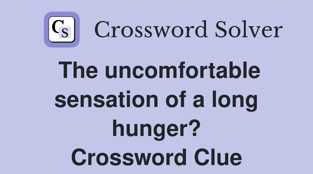 The uncomfortable sensation of a long hunger? Crossword Clue
