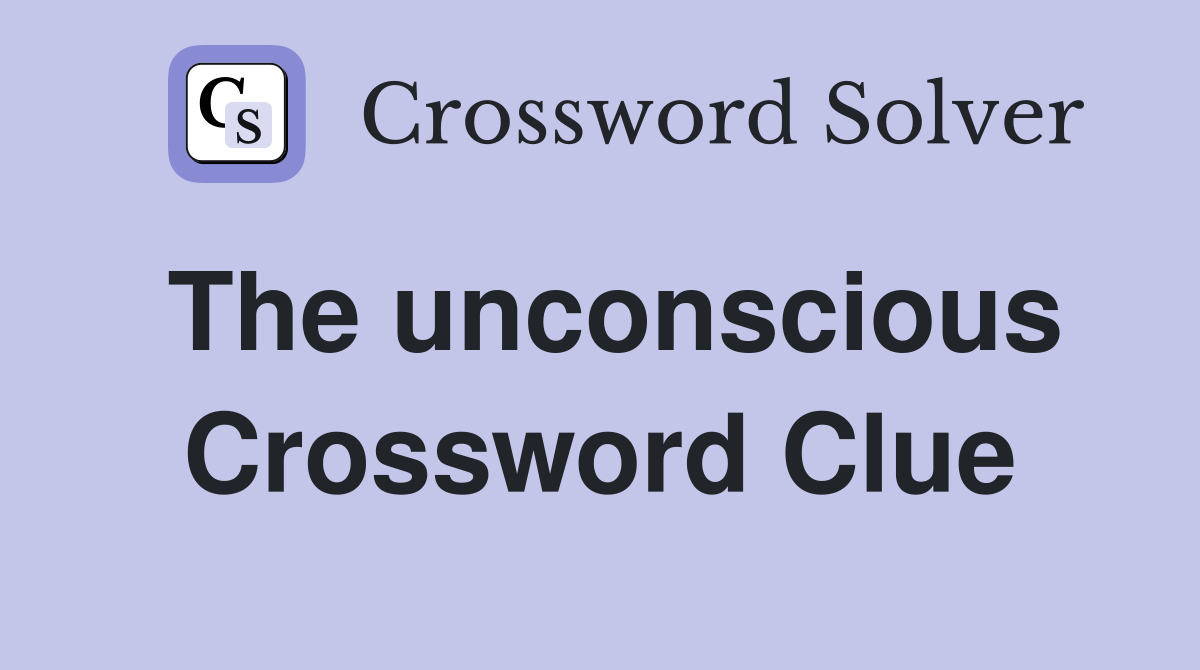 The unconscious Crossword Clue