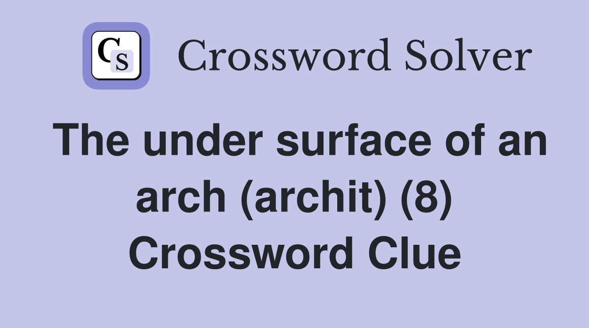 The under surface of an arch (archit) (8) Crossword Clue