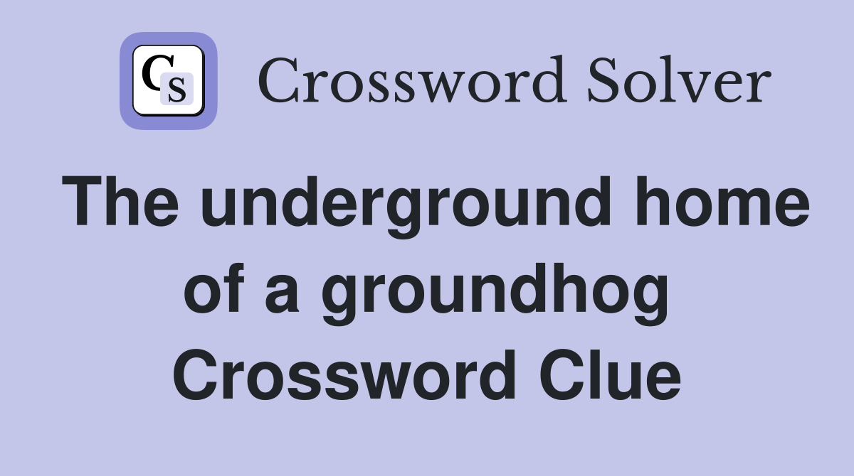 The underground home of a groundhog Crossword Clue