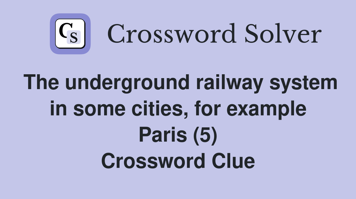 The underground railway system in some cities, for example Paris (5) Crossword Clue