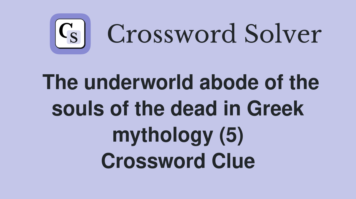 The underworld abode of the souls of the dead in Greek mythology (5) Crossword Clue