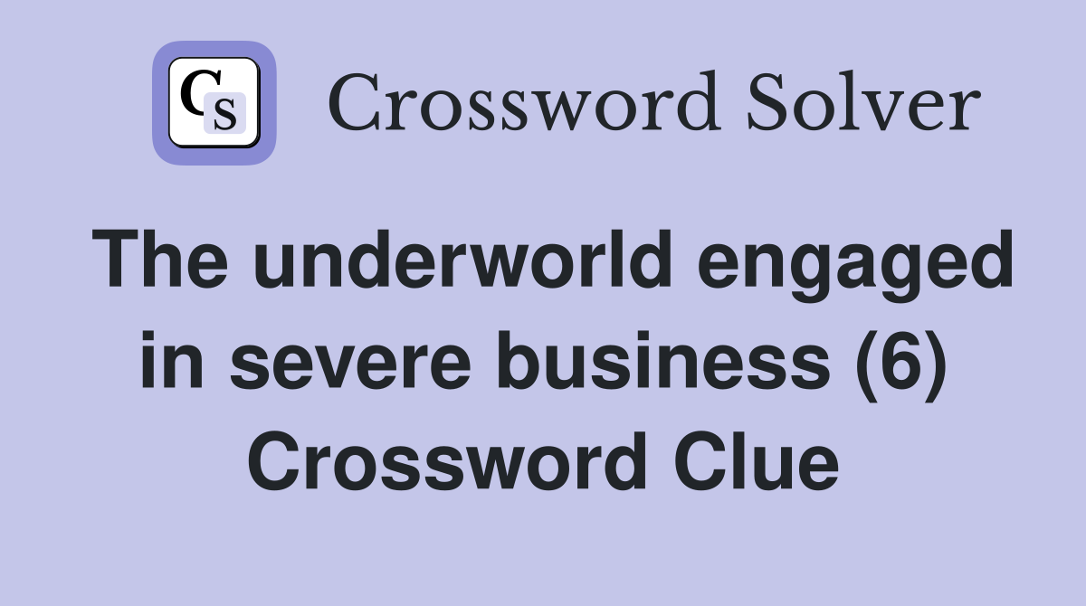 The underworld engaged in severe business (6) Crossword Clue