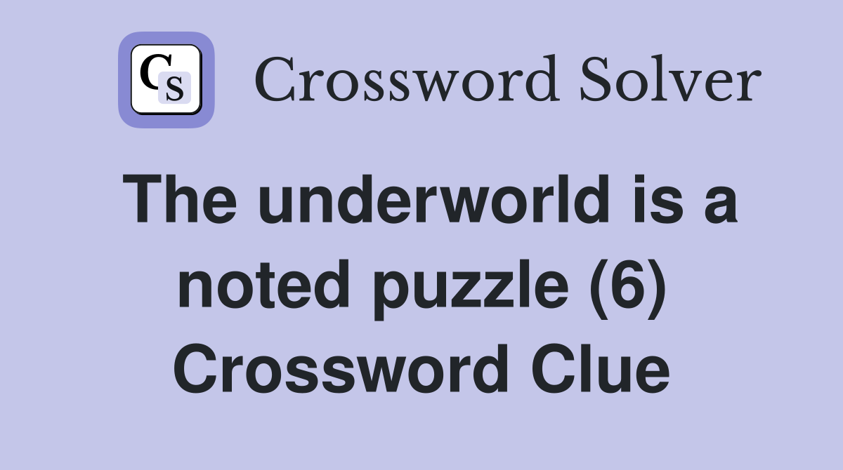 The underworld is a noted puzzle (6) Crossword Clue