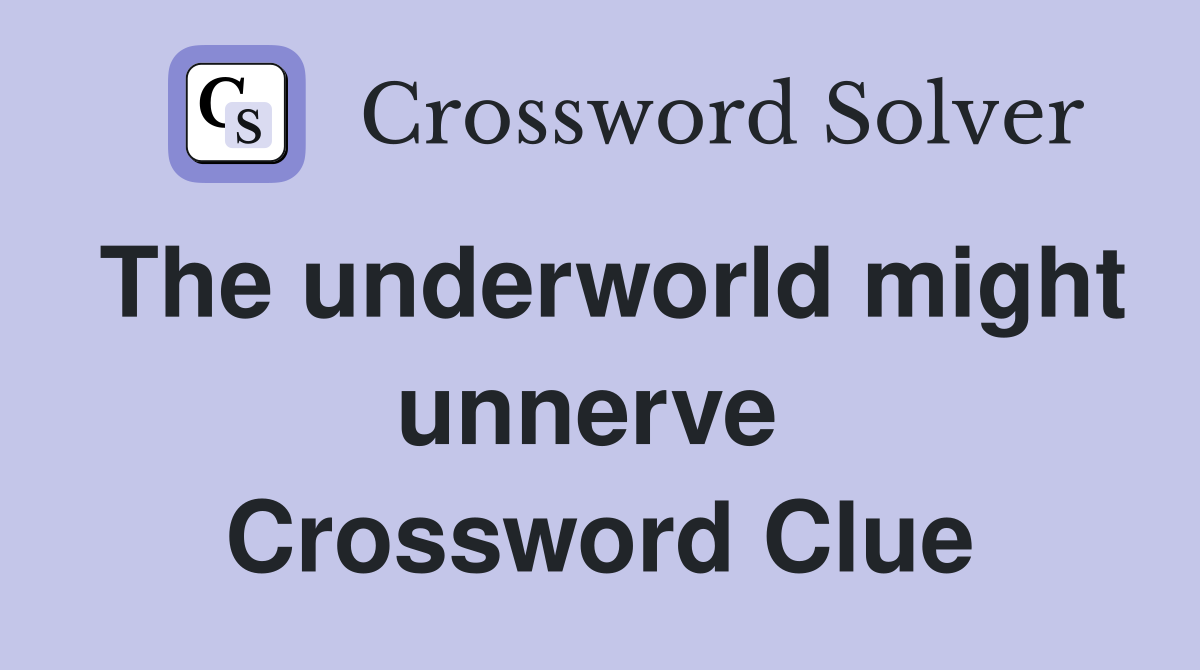 The underworld might unnerve  Crossword Clue
