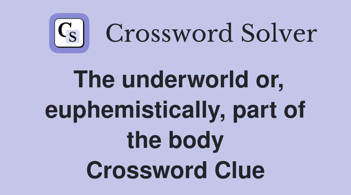 The underworld or, euphemistically, part of the body Crossword Clue
