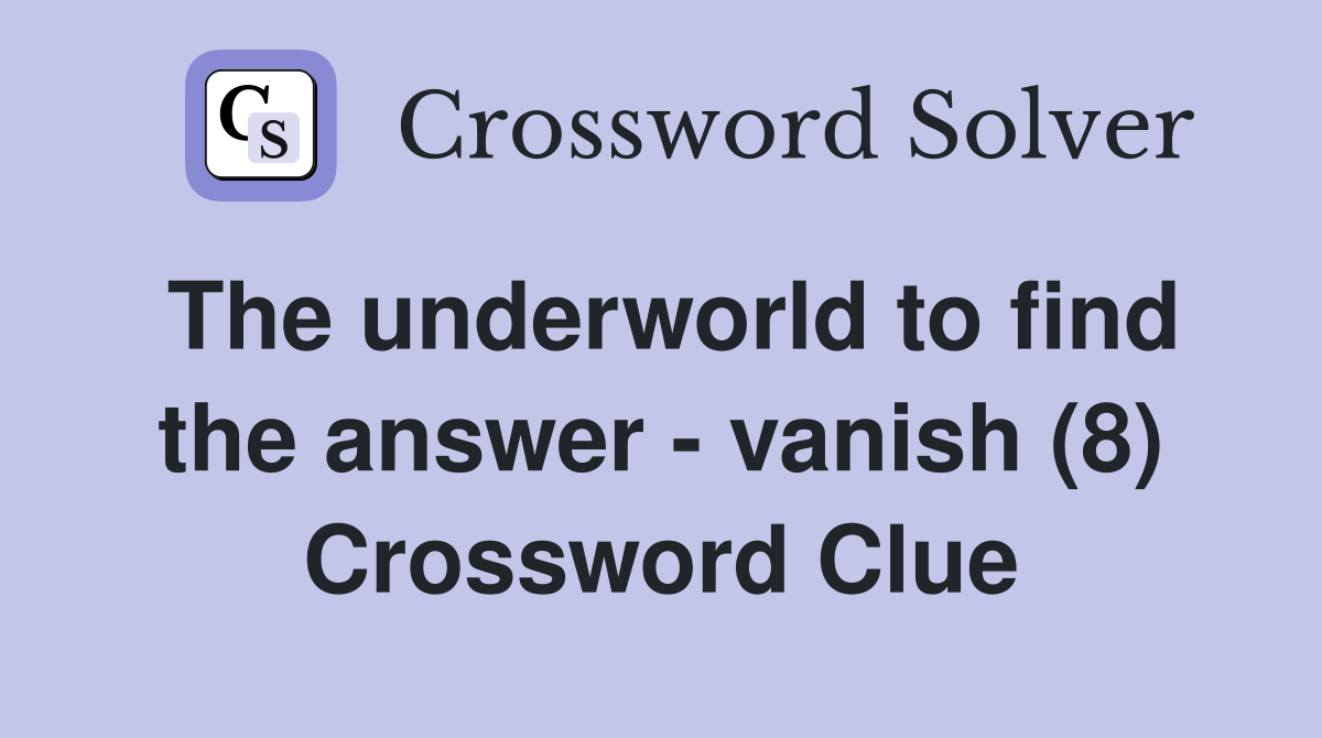 The underworld to find the answer - vanish (8) Crossword Clue