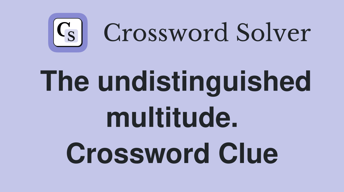 The undistinguished multitude. Crossword Clue