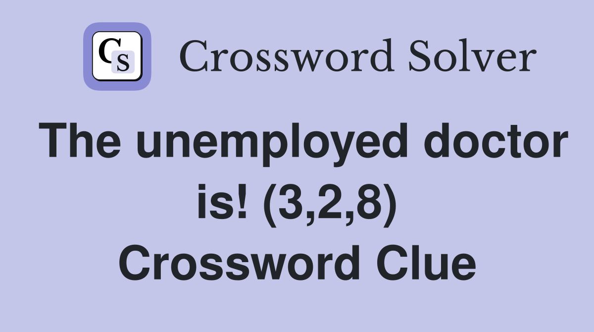 The unemployed doctor is! (3,2,8) Crossword Clue