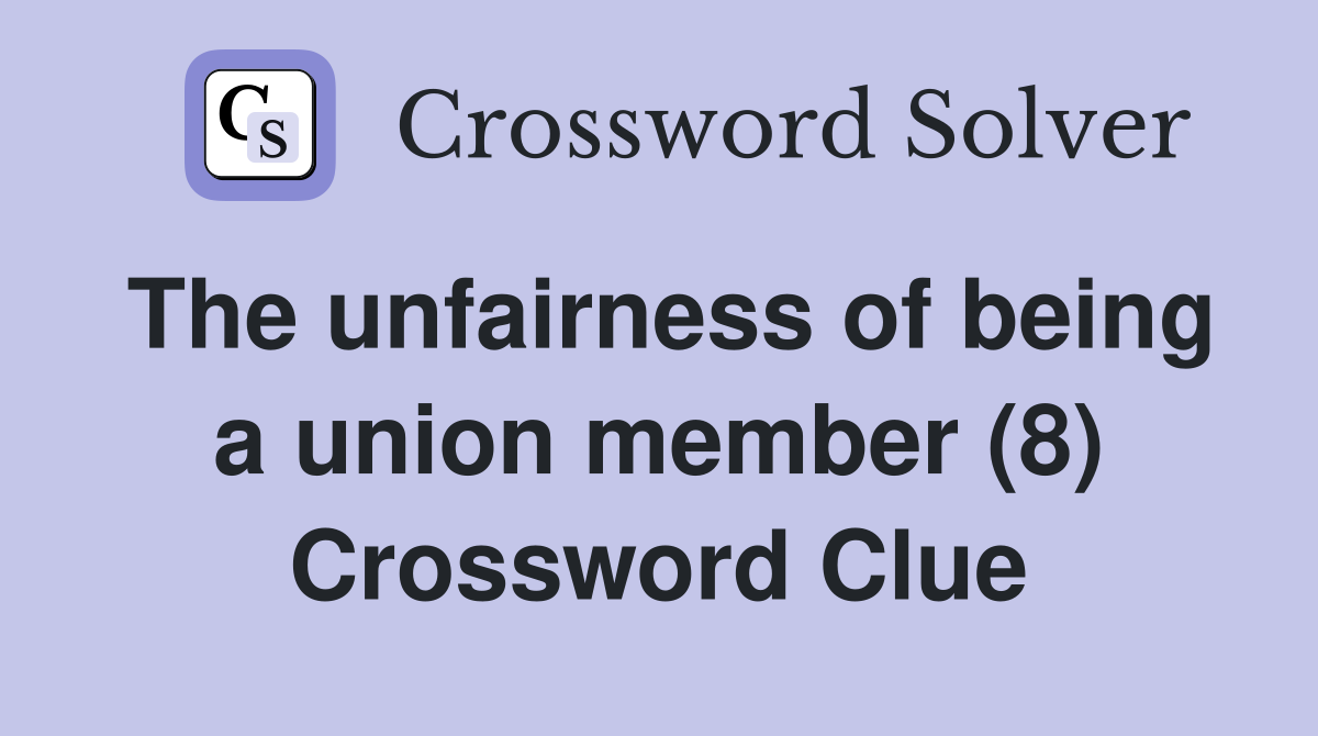 The unfairness of being a union member (8) Crossword Clue