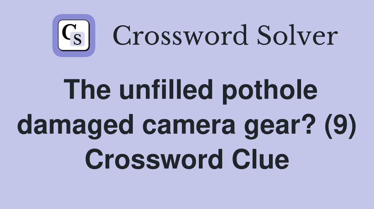 The unfilled pothole damaged camera gear? (9) Crossword Clue