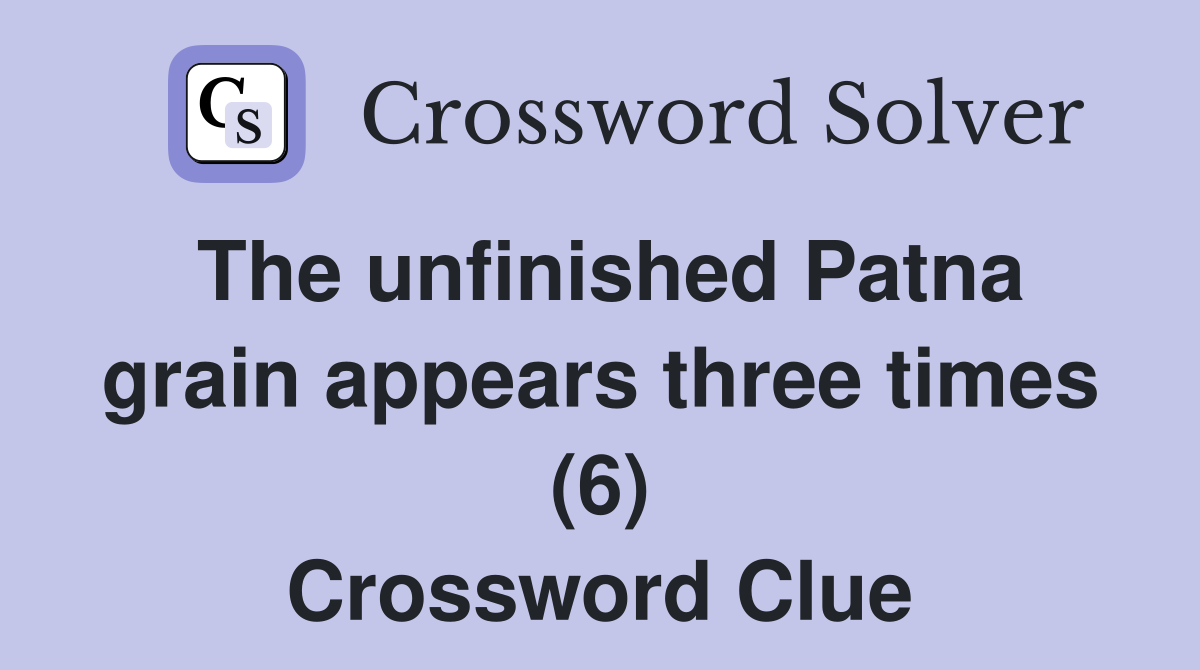 The unfinished Patna grain appears three times (6) Crossword Clue