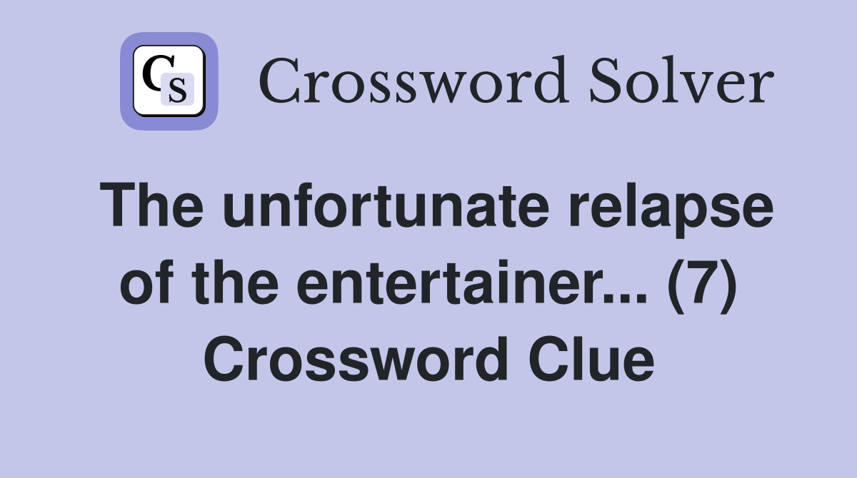 The unfortunate relapse of the entertainer... (7) Crossword Clue