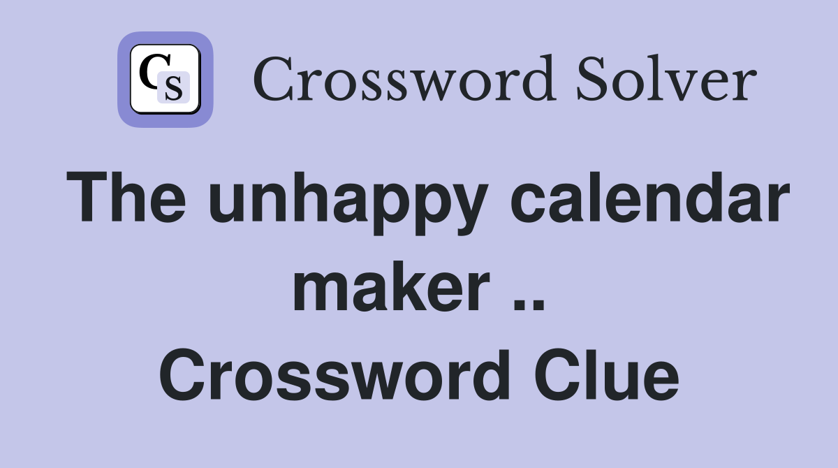 The unhappy calendar maker .. Crossword Clue