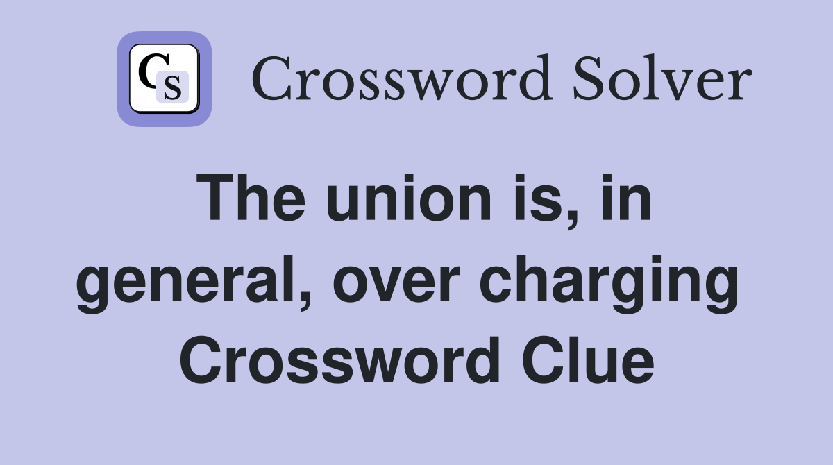 The union is, in general, over charging  Crossword Clue
