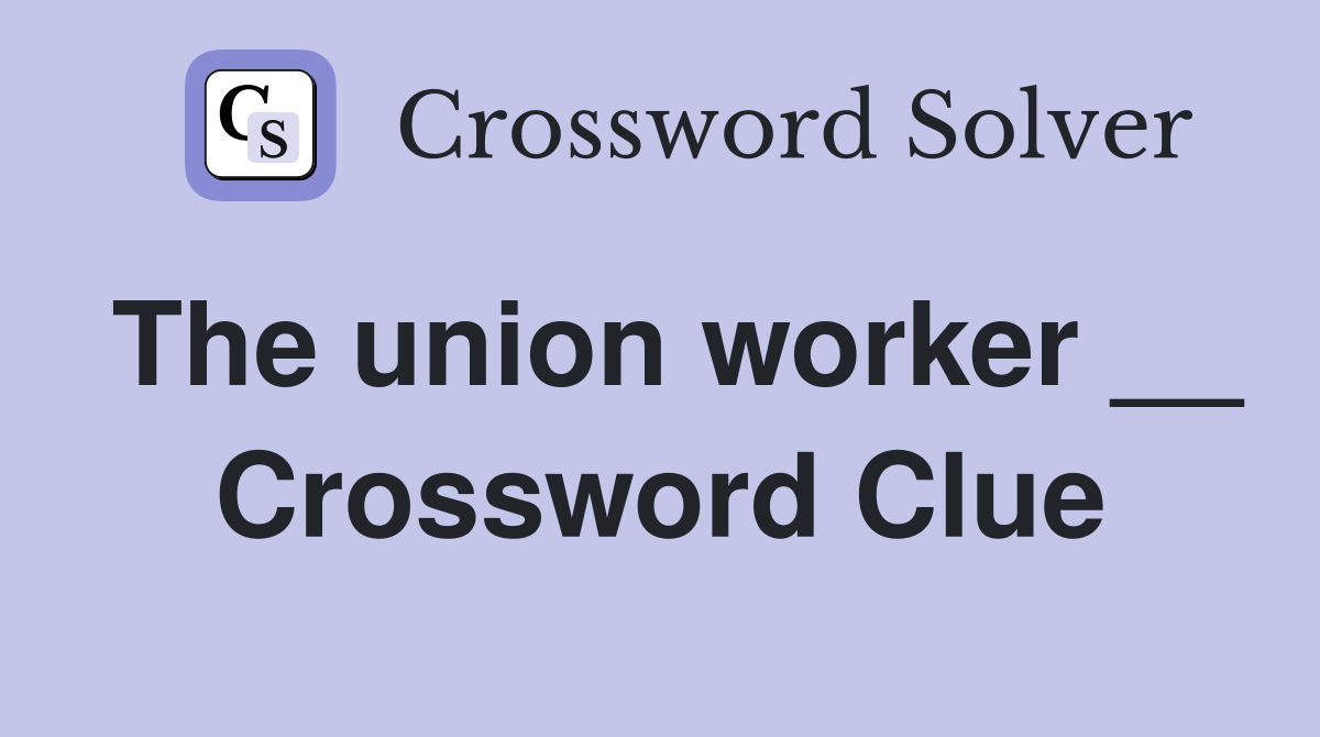 The union worker __ Crossword Clue
