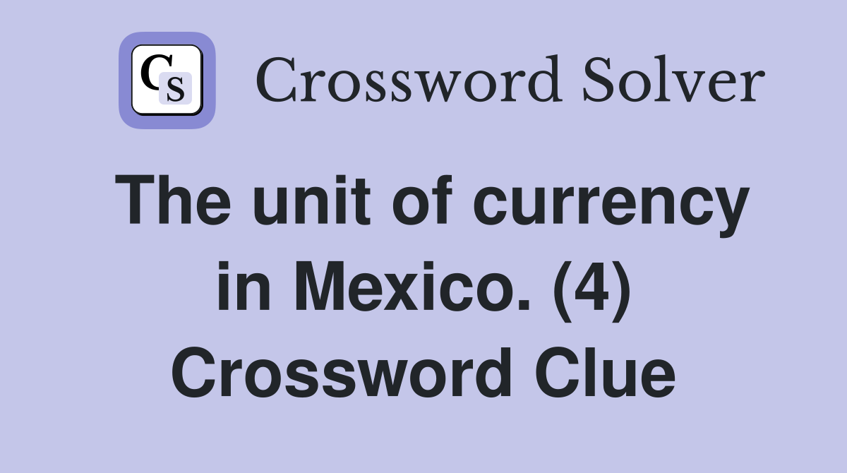 The unit of currency in Mexico. (4) Crossword Clue