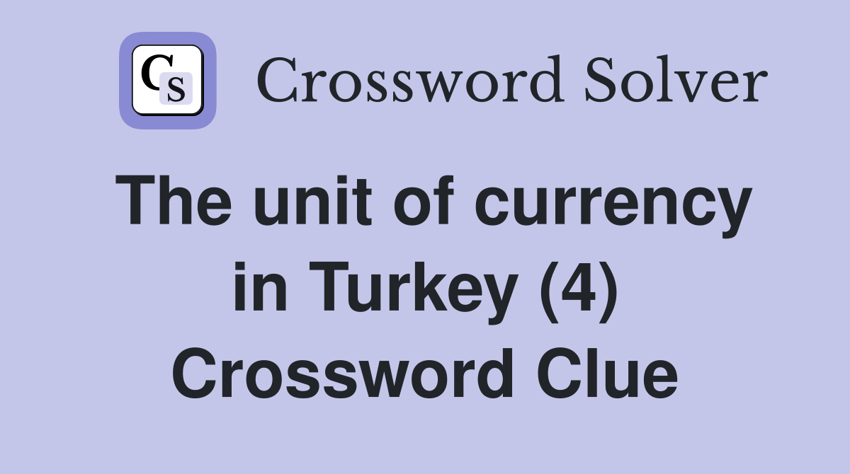 The unit of currency in Turkey (4) Crossword Clue