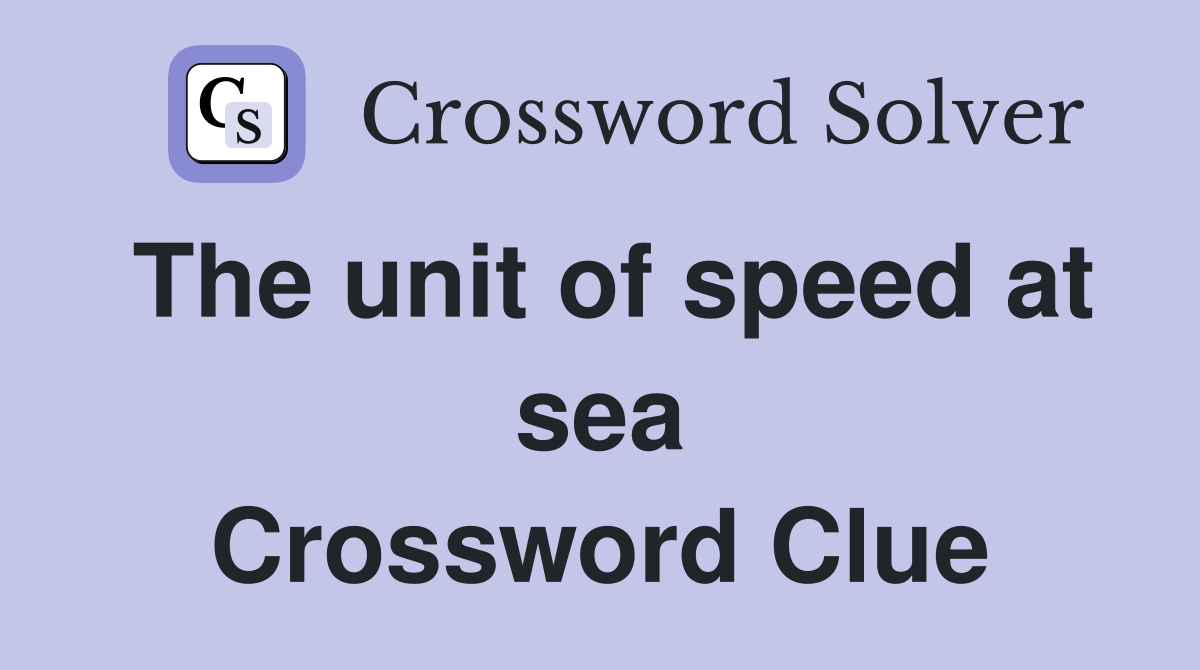 The unit of speed at sea Crossword Clue