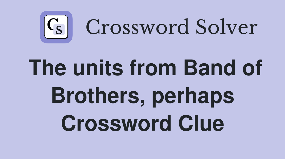 The units from Band of Brothers, perhaps Crossword Clue