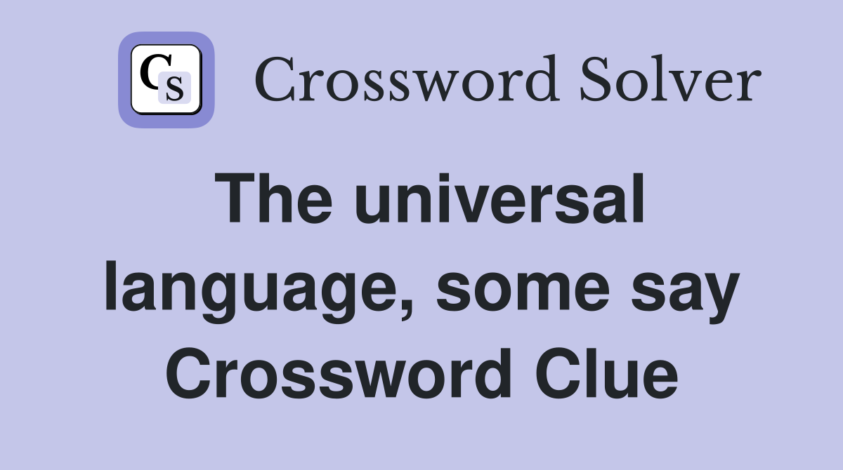 The universal language, some say Crossword Clue
