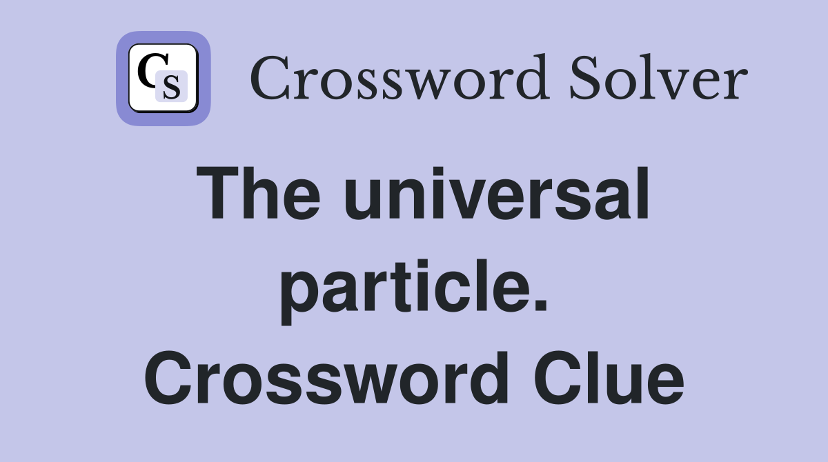 The universal particle. Crossword Clue