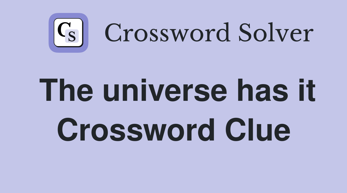 The universe has it Crossword Clue